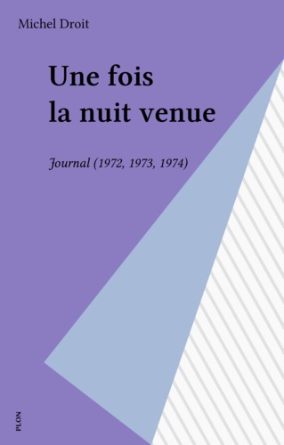Journal  / Michel Droit  Tome 1972-1973-1974. Une Fois la nuit venue