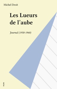 Michel Droit - Les Lueurs de l'aube - Journal 1958, 1959, 1960.