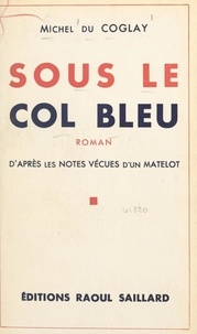 Michel du Coglay - Sous le col bleu - D'après les notes vécues d'un matelot.