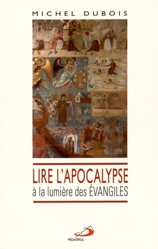 Michel Dubois - Lire l'Apocalypse à la lumière des Evangiles.