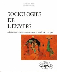 Michel Dubois - Sociologies de l'envers - Éléments pour une autre histoire de la pensée sociologique.