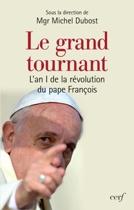 Michel Dubost et Mgr Michel Dubost - Le grand tournant - L'an I de la révolution du pape François.