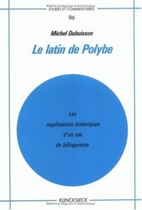 Michel Dubuisson - Le latin de polybe - Les implications historiques d'un cas de bilinguisme.