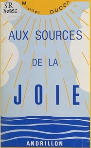 Michel Ducet - Aux sources de la joie.