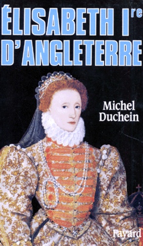 Elisabeth 1ere D'Angleterre. Le Pouvoir Et La Seduction