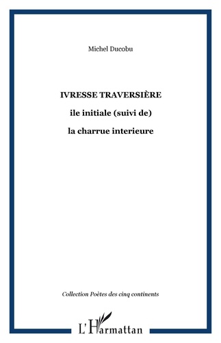 Michel Ducobu - ivresse traversière - ile initiale (suivi de) - la charrue interieure.