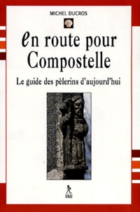 Michel Ducros - En Route Pour Compostelle. Le Guide Des Pelerins D'Aujourd'Hui.