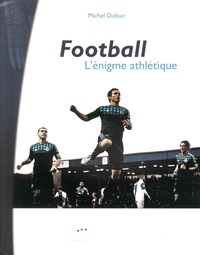 Michel Dufour - Football : l'énigme athlétique.