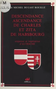Descendance ascendance de Charles et Zita de Habsbourg : Empereur et impératrice d'Autriche
