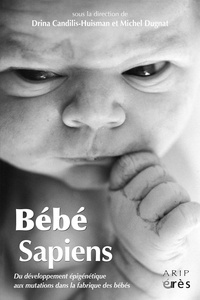 Michel Dugnat et Drina Candilis-Huisman - Bébé sapiens - Du développement épigénétique aux mutations dans la fabrique des bébés.