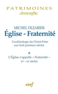 Église - Fraternité, Tome 1 - L'eccléssiologie du Christ-Frère aux huit premiers siècles
