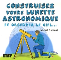 Michel Dumont - Construisez votre lunette astronomique - Et observez le ciel....