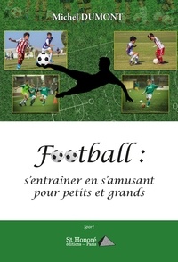 Michel Dumont - Football : s’entraîner en s’amusant pour petits et grands.