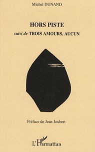 Michel Dunand - Hors piste - Suivi de Trois amours, aucun.