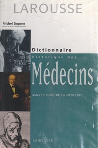 Michel Dupont et Philippe Fournier-Bourdier - Dictionnaire historique des médecins dans et hors de la médecine.