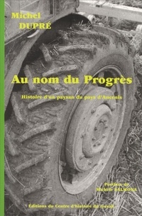 Michel Dupré - Au nom du progrès - Histoire d'un paysan du pays d'Ancenis.