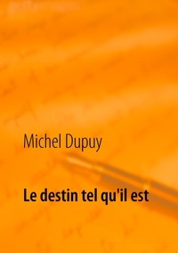 Michel Dupuy - Le destin tel qu'il est.