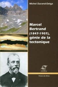 Michel Durand-Delga - Marcel Bertrand (1847-1907), génie de la tectonique.