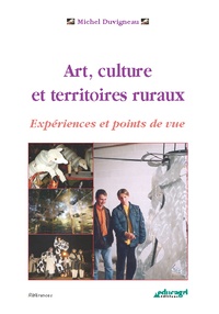 Michel Duvigneau - Art, culture et territoires ruraux. - Expériences et points de vue.