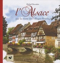 Michel Duvoisin - L'Alsace par la route des villages fleuris.