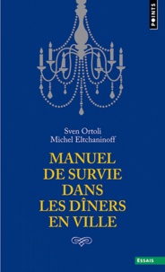 Michel Eltchaninoff et Sven Ortoli - Manuel de survie dans les dîners en ville.