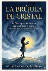 LA BRÚJULA DE CRISTAL. La fábula para los jóvenes que cambiarán el mundo (y para los padres que creen en ellos)