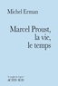 Michel Erman - Marcel Proust, la vie, le temps.