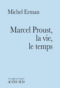 Michel Erman - Marcel Proust, la vie, le temps.
