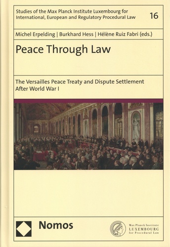 Michel Erpelding et Burkhard Hess - Peace Through Law - The Versailles Peace Treaty and Dispute Settlement After World War I.