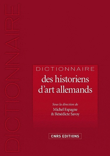 Michel Espagne et Bénédicte Savoy - Dictionnaire des historiens d'art allemands - 1750-1950.