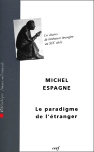 Michel Espagne - Le Paradigme De L'Etranger. Les Chaires De Litterature Etrangere Au Xixeme Siecle.