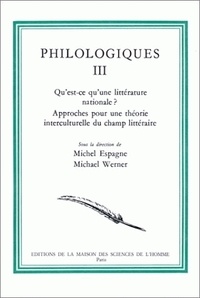 Michel Espagne et Michael Werner - Philologiques - Tome 3, Qu'est-ce-qu'une littérature nationale ? Approches pour une théorie interculturelle du champ littéraire.
