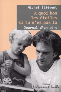 Michel Etiévent - A quoi bon les étoiles si tu n'es pas là - Journal d'un père.