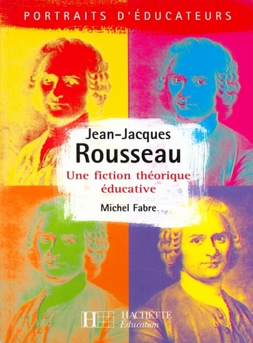 Jean-Jacques Rousseau - Une fiction théorique éducative. Une fiction théorique éducative