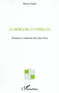 Michel Fabre - Le problème et l'épreuve : formation et modernité chez Jules Verne.