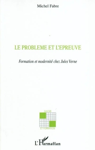 Michel Fabre - Le problème et l'épreuve : formation et modernité chez Jules Verne.