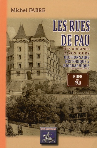Michel Fabre - Les rues de Pau des origines à nos jours - Dictionnaire historique & biographique.