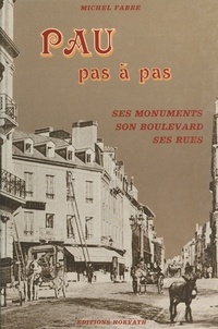 Michel Fabre - Pau pas à pas : ses monuments, son boulevard, ses rues.
