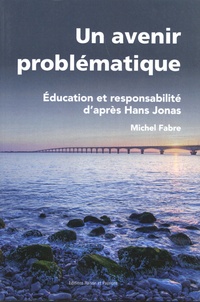 Michel Fabre - Un avenir problématique - Education et responsabilité d'après Hans Jonas.