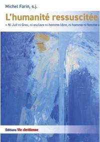 Michel Farin - L'humanité ressuscitée - "Ni Juif ni Grec, ni esclave ni homme libre, ni homme ni femme".