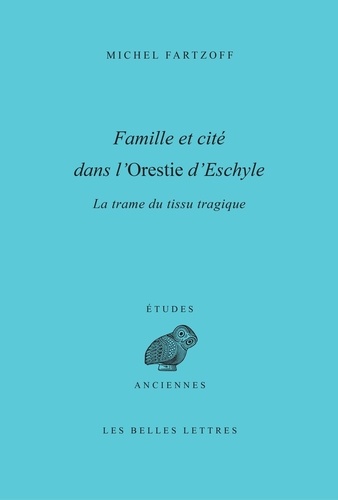 Famille et cité dans l'Orestie d'Eschyle. La trame du tissu tragique