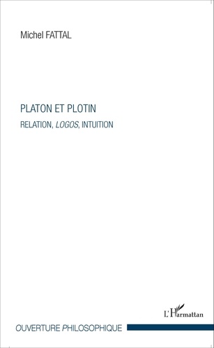 Michel Fattal - Platon et Plotin - Relation, logos, intuition.