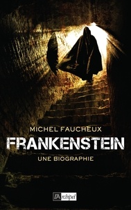 Michel Faucheux - Frankenstein, une biographie.