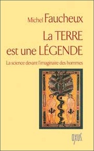 Michel Faucheux - La Terre est une légende - La science devant l'imaginaire des hommes.