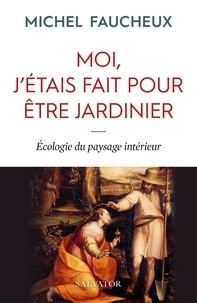 Michel Faucheux - Moi, j'étais fait pour être jardinier - Ecologie du paysage intérieur.