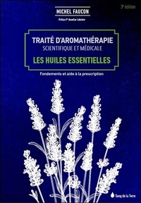 Michel Faucon - Traité d'aromathérapie scientifique et médicale - Les huiles essentielles, fondements et aides à la prescription.