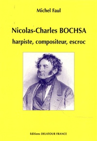 Michel Faul - Nicolas-Charles Bochsa, harpiste, compositeur, escroc.
