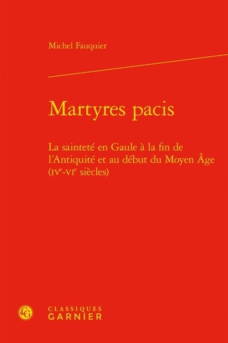 Martyres pacis. La sainteté en Gaule à la fin de l'Antiquité et au début du Moyen Age (IVe-VIe siècles)