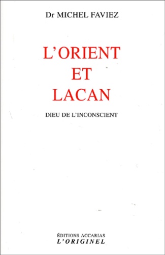 Michel Faviez - L'Orient Et Lacan. Dieu De L'Inconscient.