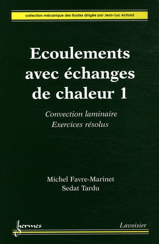Michel Favre-Marinet et Sedat Tardu - Ecoulements avec échanges de chaleur - Tome 1, Convection laminaire, exercices résolus.